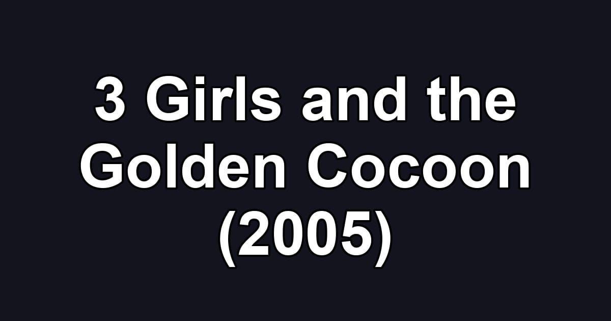 3 Girls and the Golden Cocoon (2005)