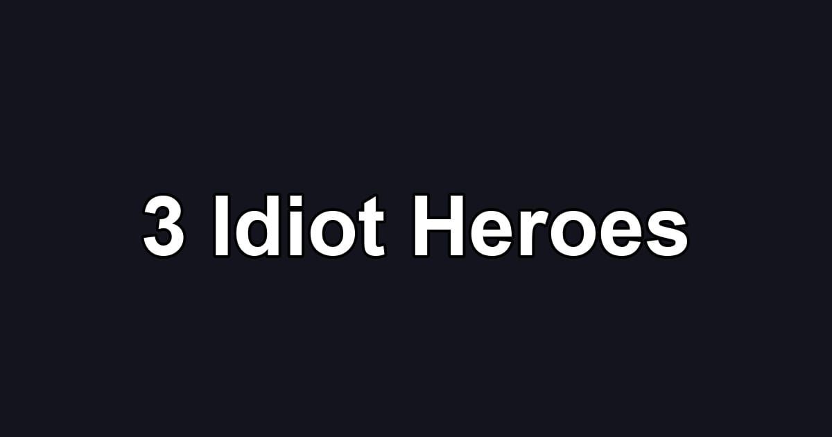 3 Idiot Heroes
