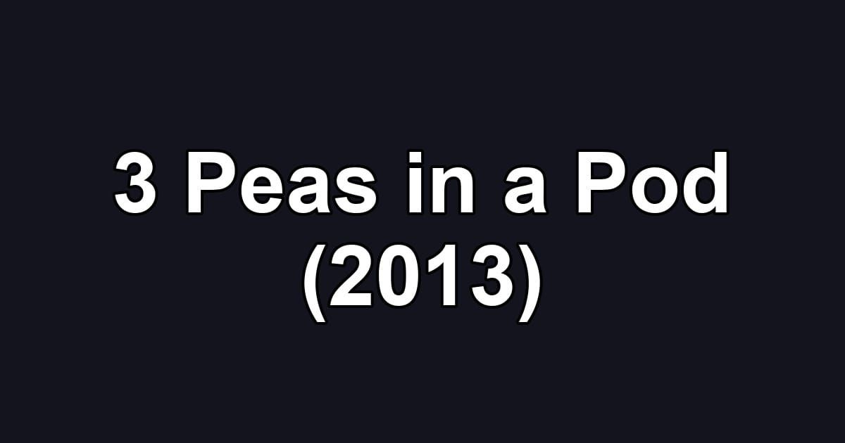 3 Peas in a Pod (2013)