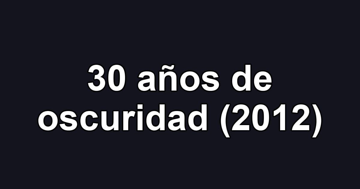 30 años de oscuridad (2012)