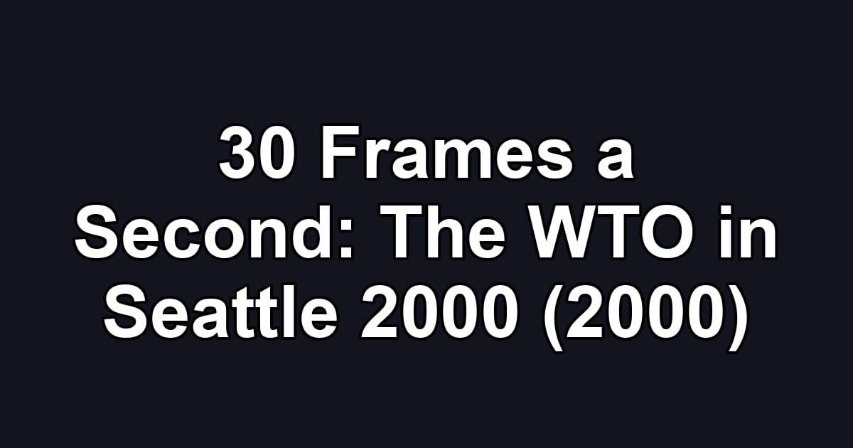 30 Frames a Second: The WTO in Seattle 2000 (2000)