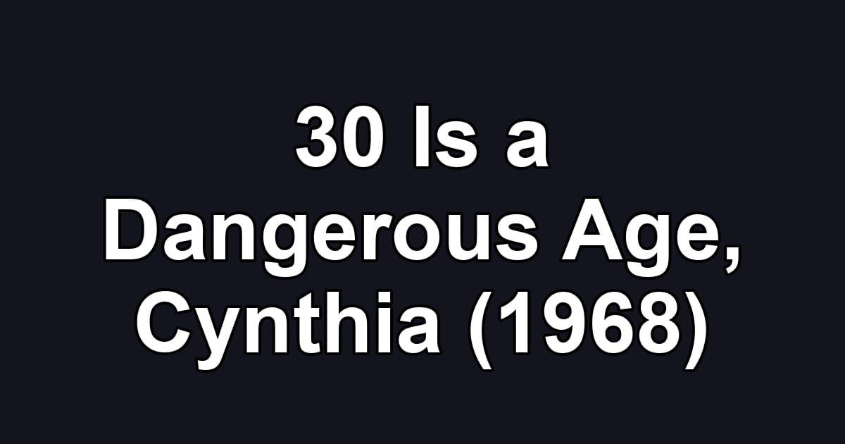 30 Is a Dangerous Age, Cynthia (1968)