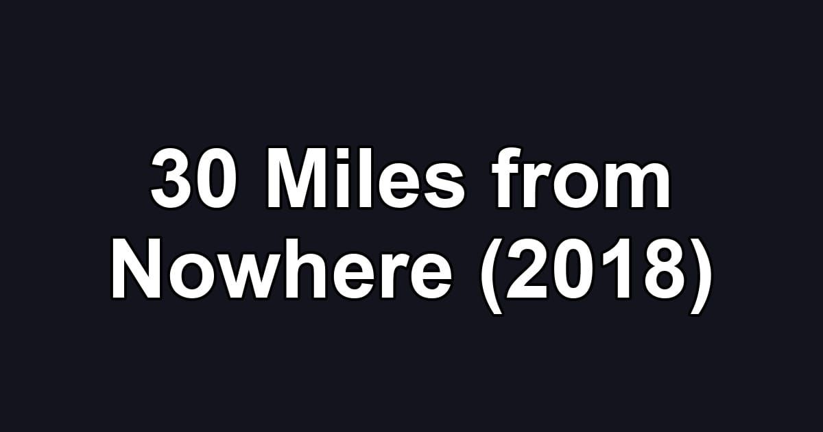 30 Miles from Nowhere (2018)