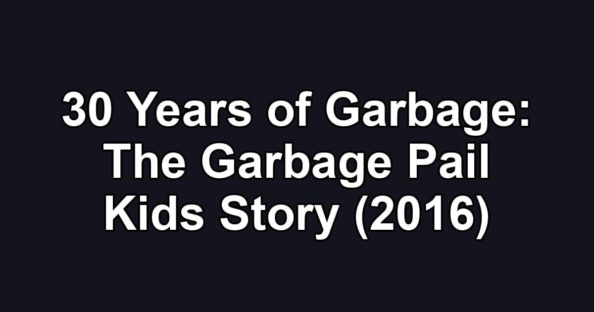 30 Years of Garbage: The Garbage Pail Kids Story (2016)