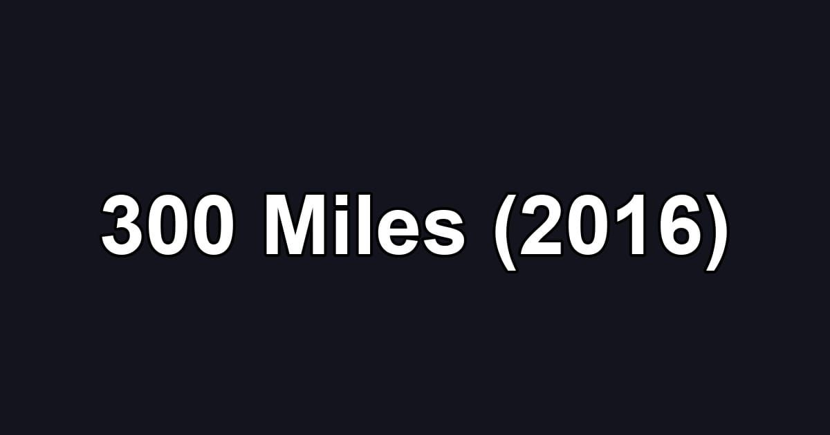 300 Miles (2016)