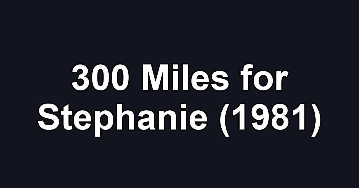 300 Miles for Stephanie (1981)