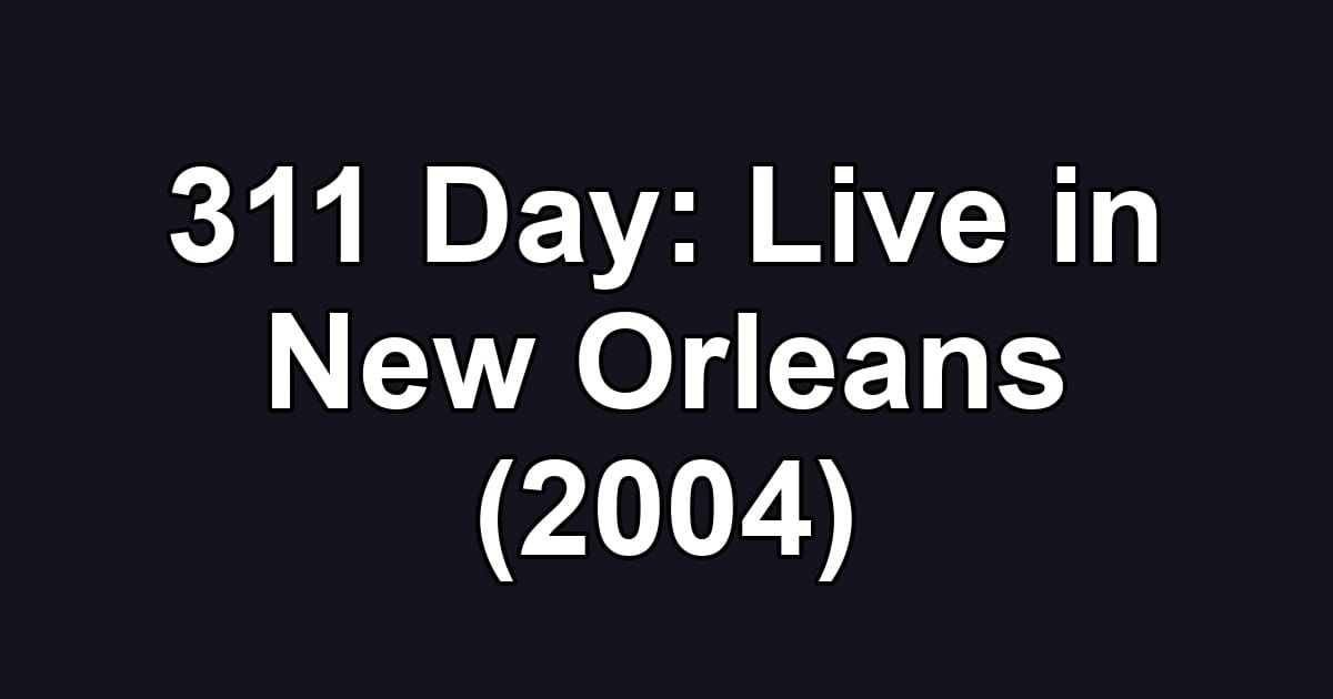 311 Day: Live in New Orleans (2004)