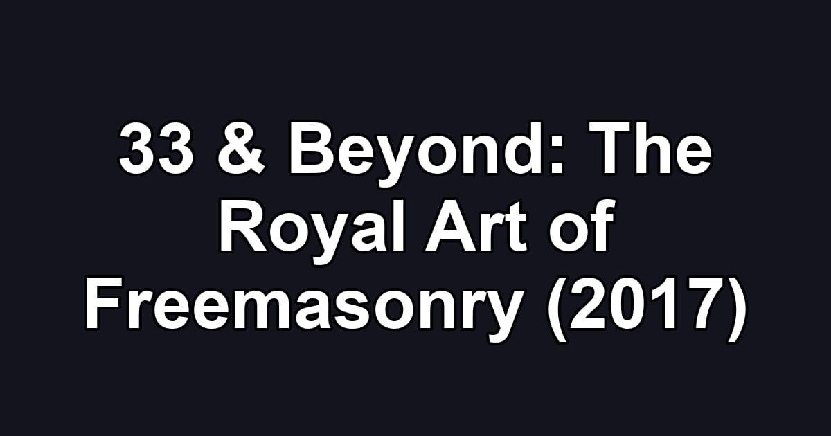 33 & Beyond: The Royal Art of Freemasonry (2017)