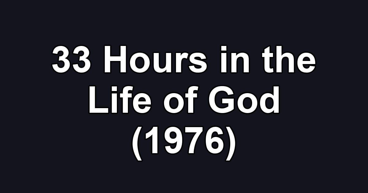 33 Hours in the Life of God (1976)