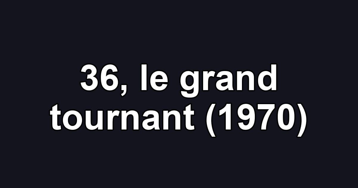 36, le grand tournant (1970)