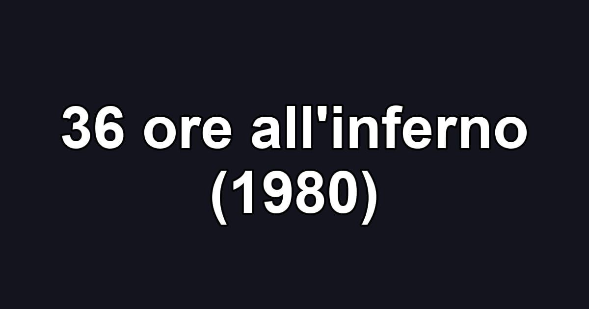 36 ore all'inferno (1980)