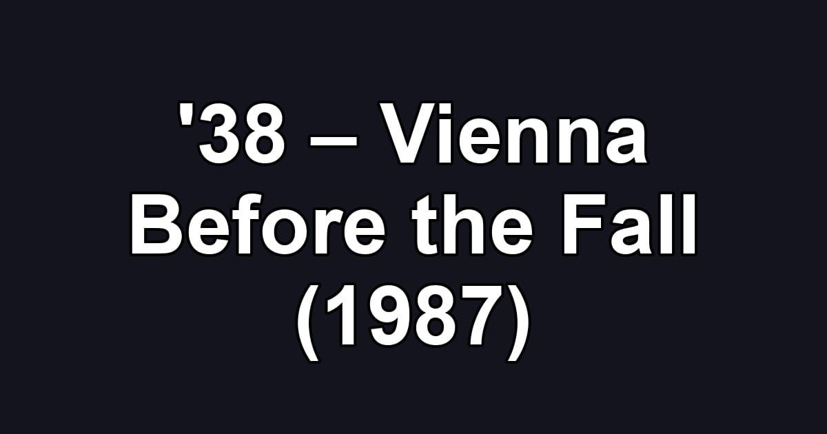 '38 – Vienna Before the Fall (1987)