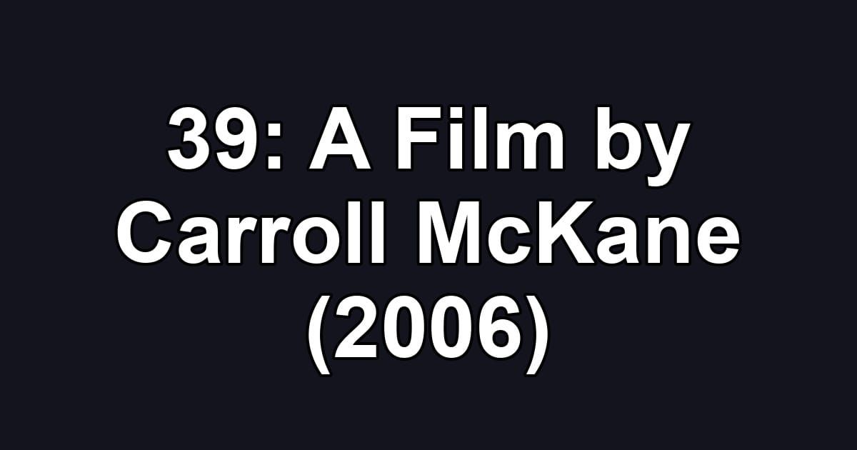 39: A Film by Carroll McKane (2006)