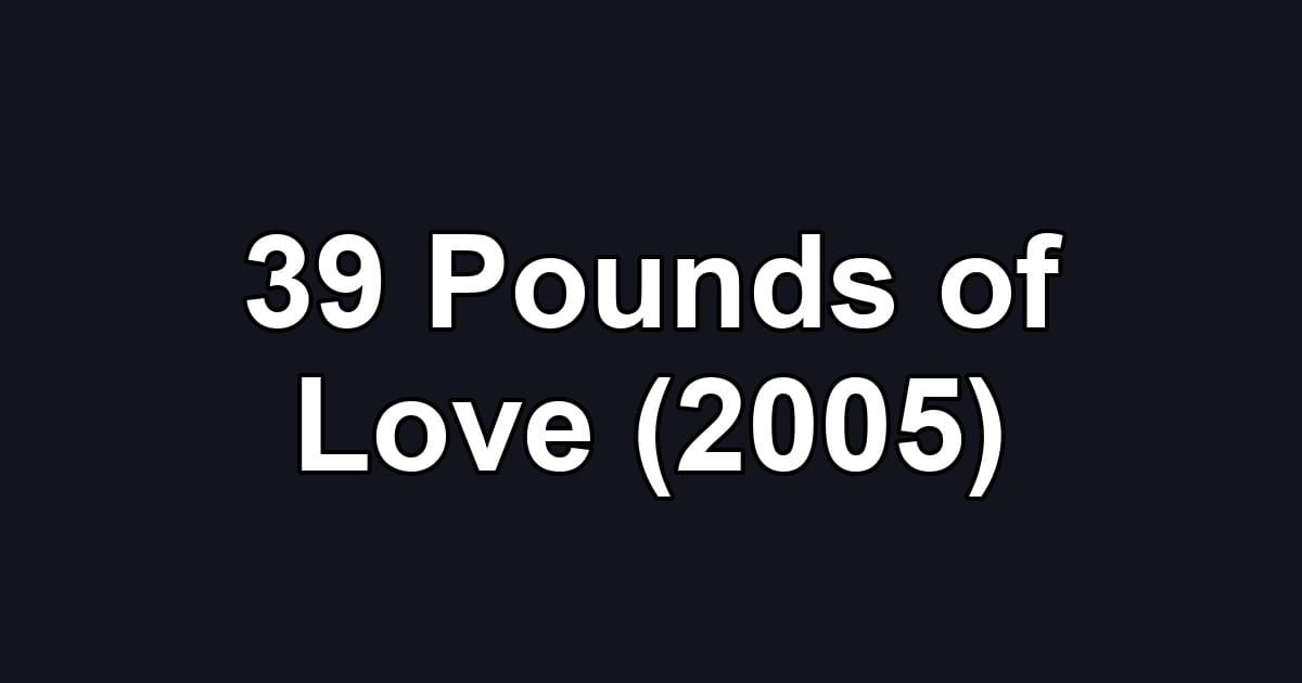 39 Pounds of Love (2005)