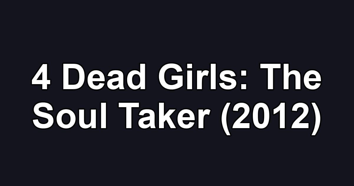 4 Dead Girls: The Soul Taker (2012)