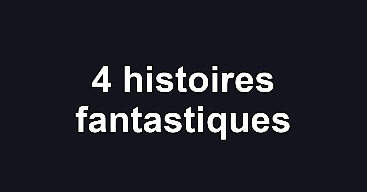 4 histoires fantastiques