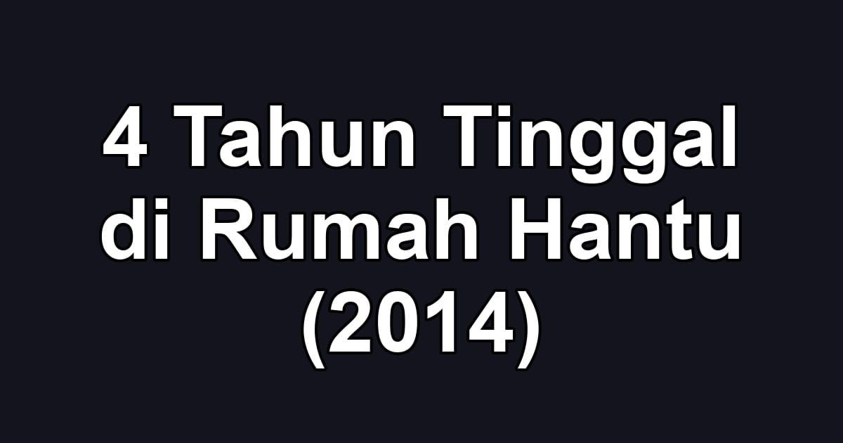 4 Tahun Tinggal di Rumah Hantu (2014)