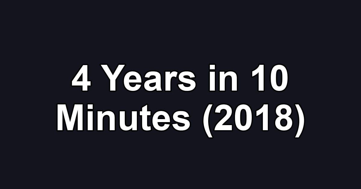 4 Years in 10 Minutes (2018)
