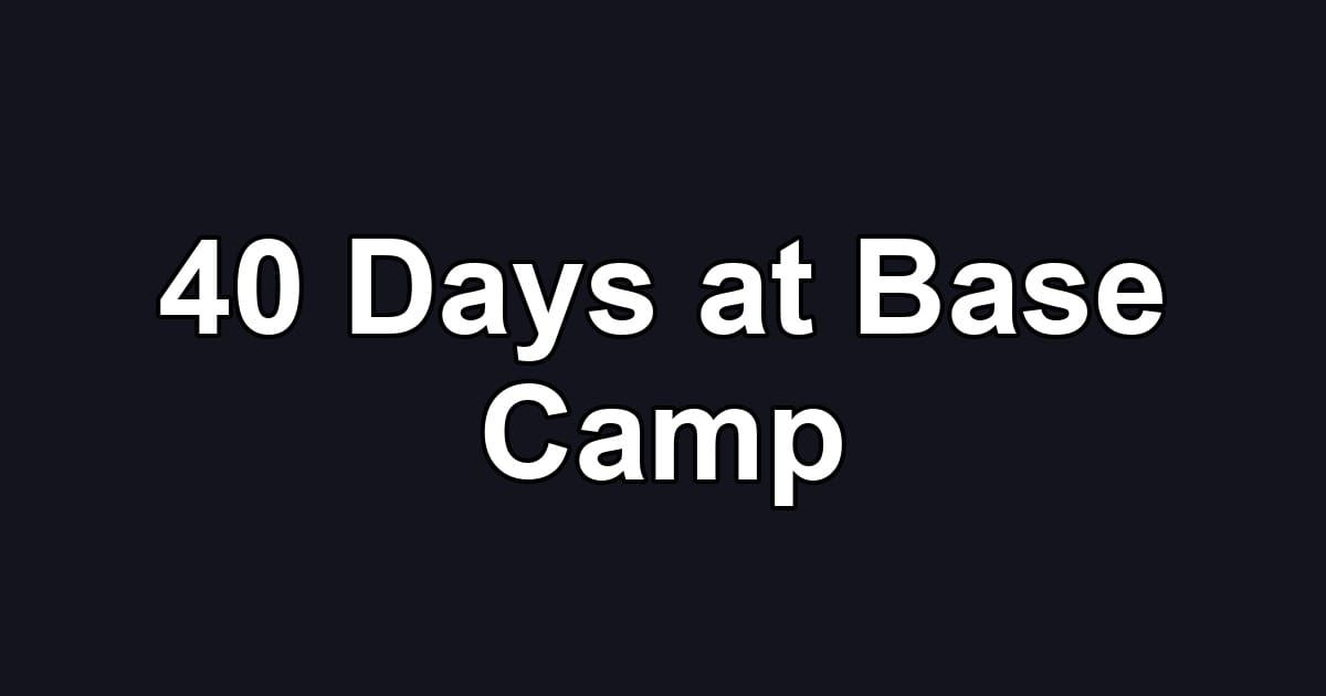 40 Days at Base Camp