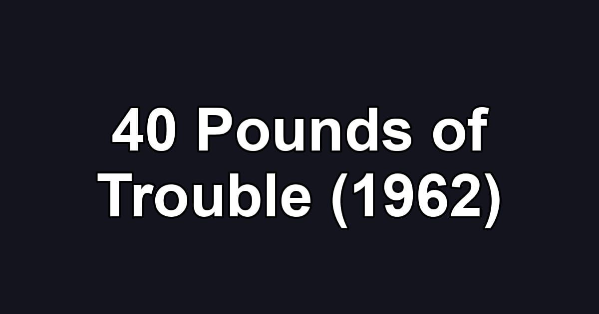 40 Pounds of Trouble (1962)