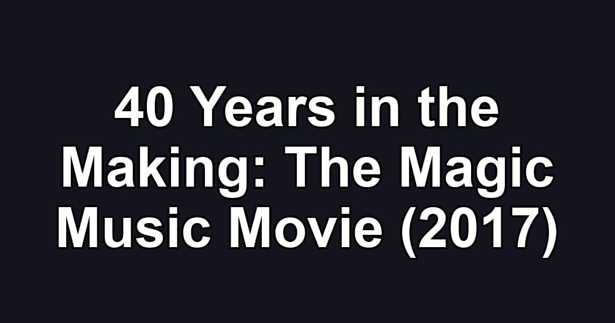 40 Years in the Making: The Magic Music Movie (2017)