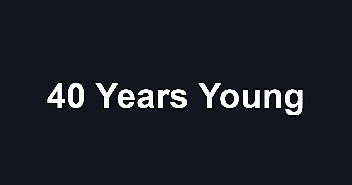 40 Years Young
