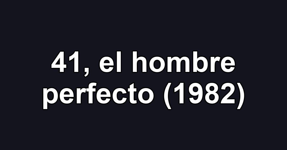 41, el hombre perfecto (1982)