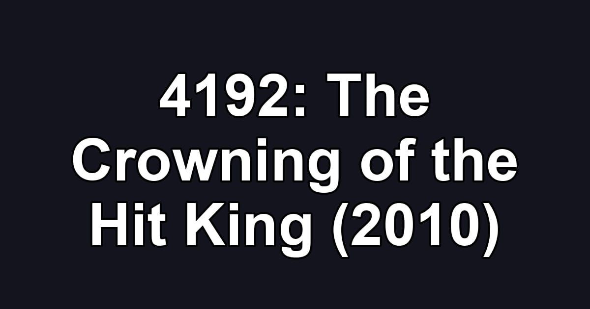 4192: The Crowning of the Hit King (2010)