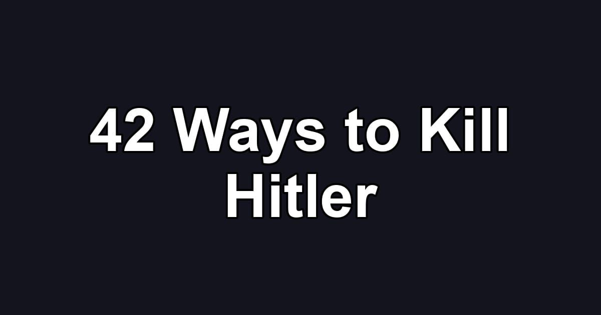 42 Ways to Kill Hitler