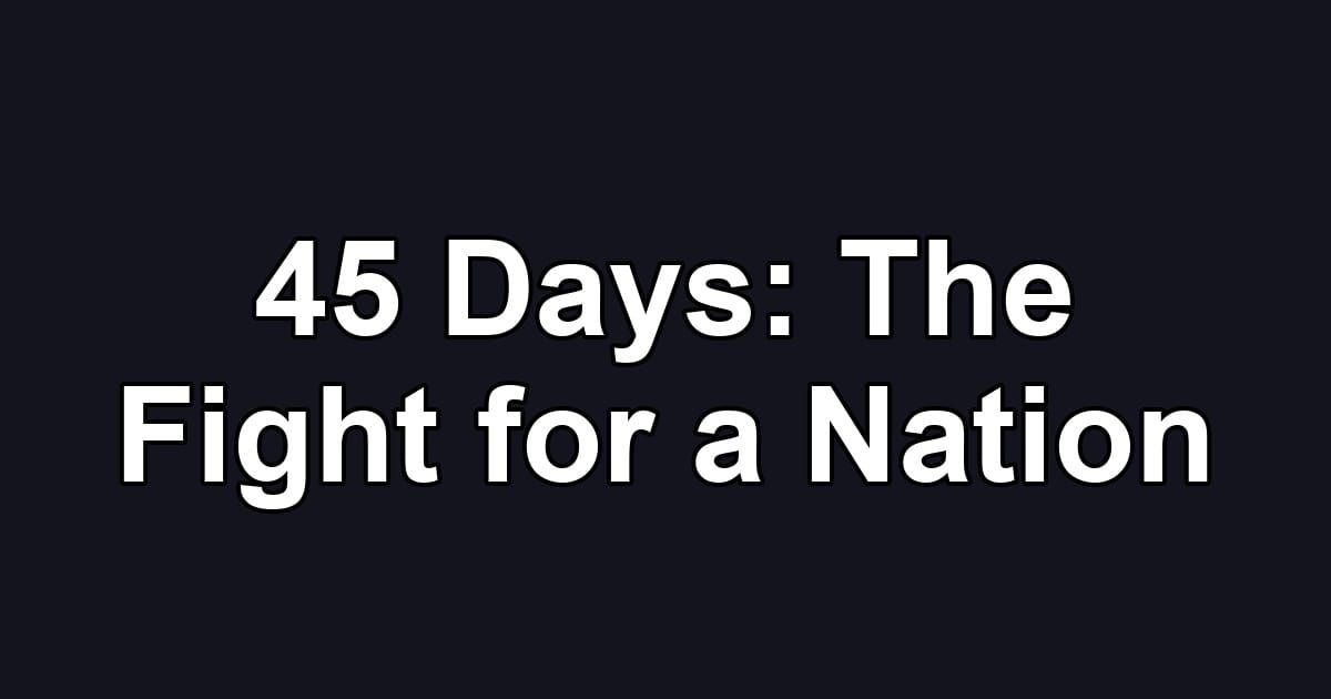 45 Days: The Fight for a Nation