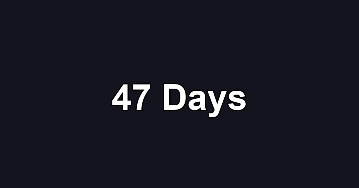 47 Days
