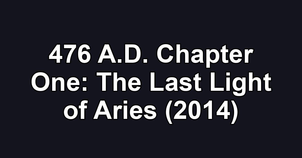 476 A.D. Chapter One: The Last Light of Aries (2014)