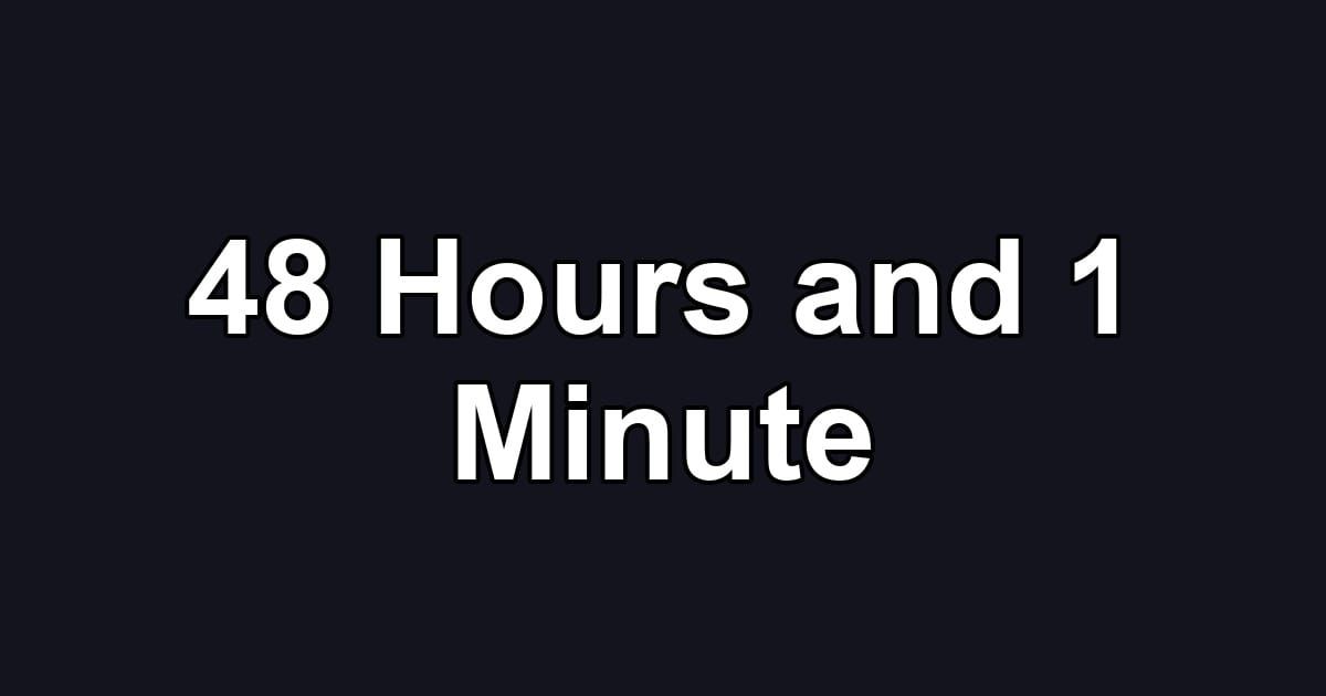 48 Hours and 1 Minute