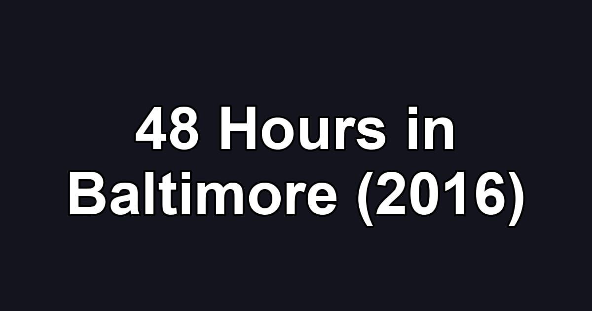 48 Hours in Baltimore (2016)