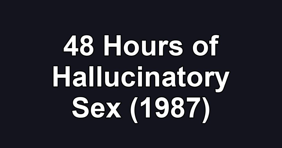 48 Hours of Hallucinatory Sex (1987)