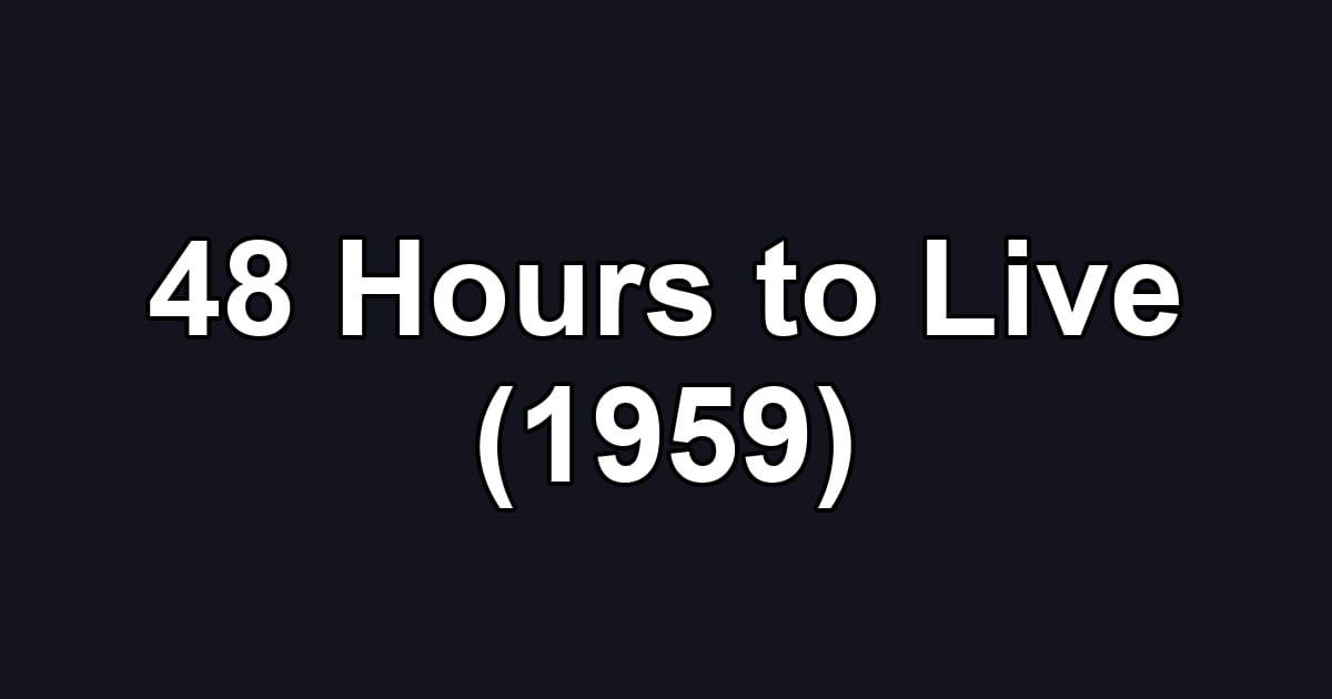 48 Hours to Live (1959)