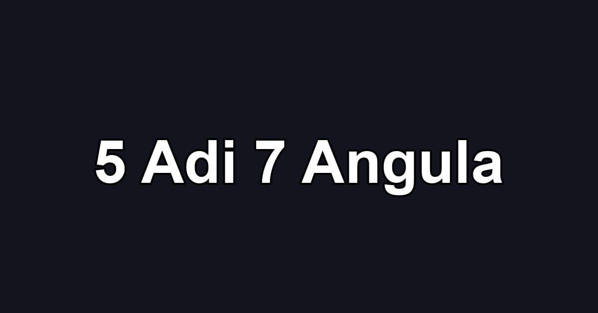 5 Adi 7 Angula