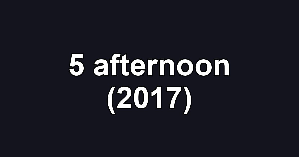 5 afternoon (2017)