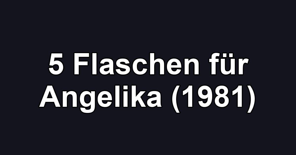 5 Flaschen für Angelika (1981)