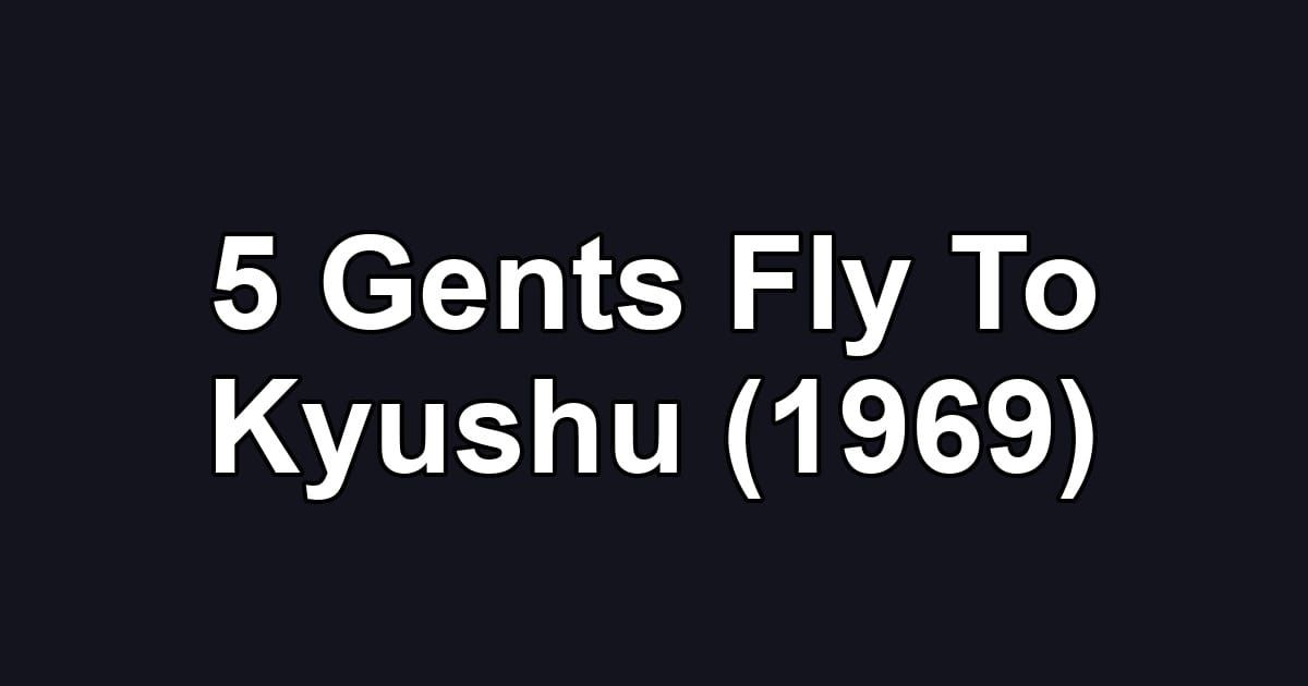 5 Gents Fly To Kyushu (1969)