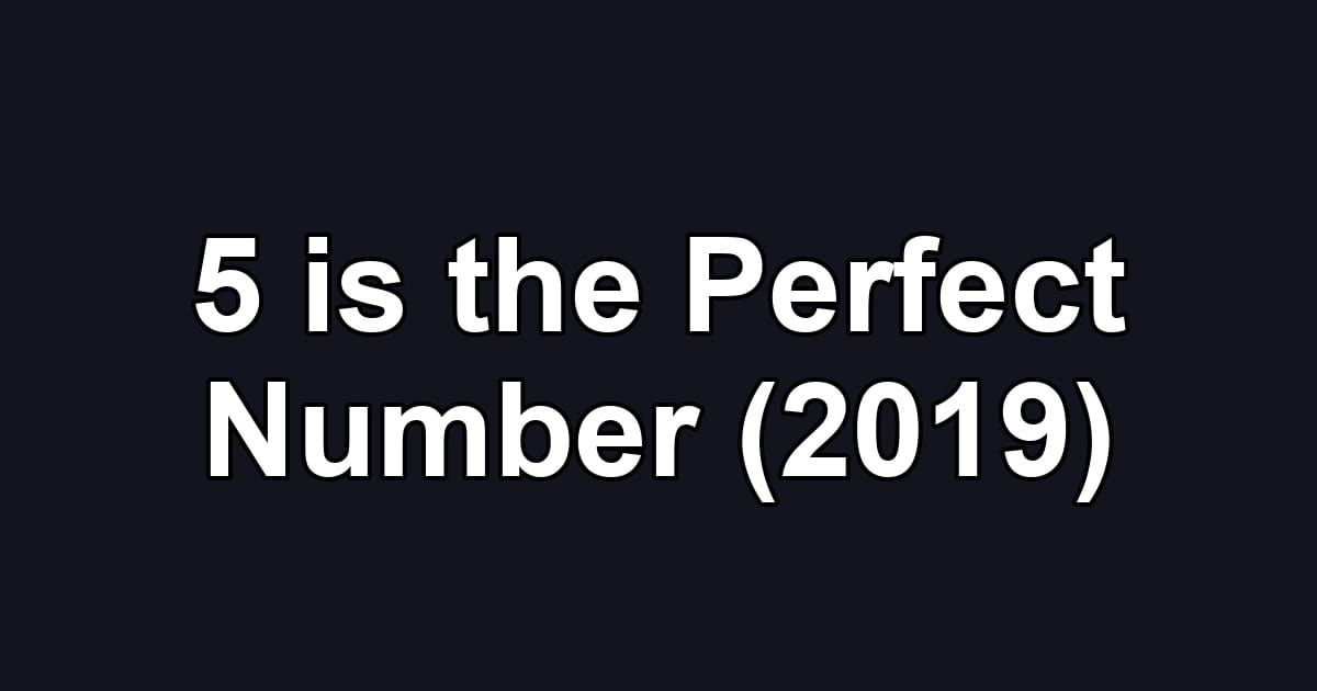 5 is the Perfect Number (2019)