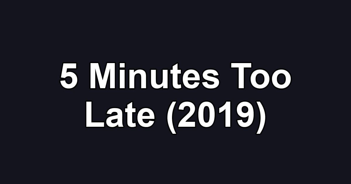 5 Minutes Too Late (2019)