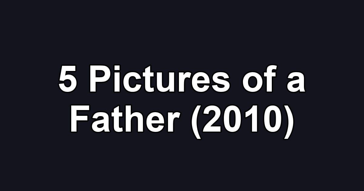 5 Pictures of a Father (2010)