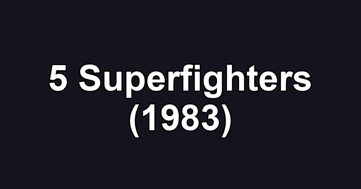 5 Superfighters (1983)