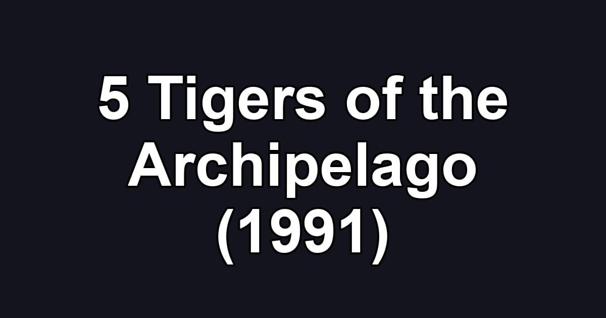 5 Tigers of the Archipelago (1991)