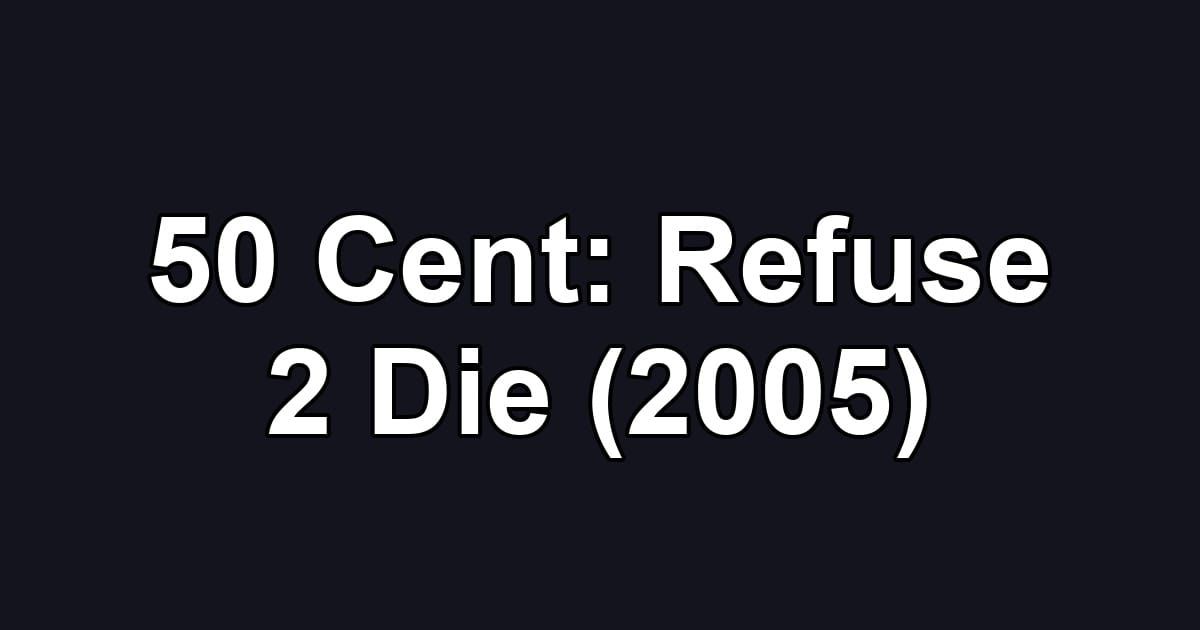 50 Cent: Refuse 2 Die (2005)