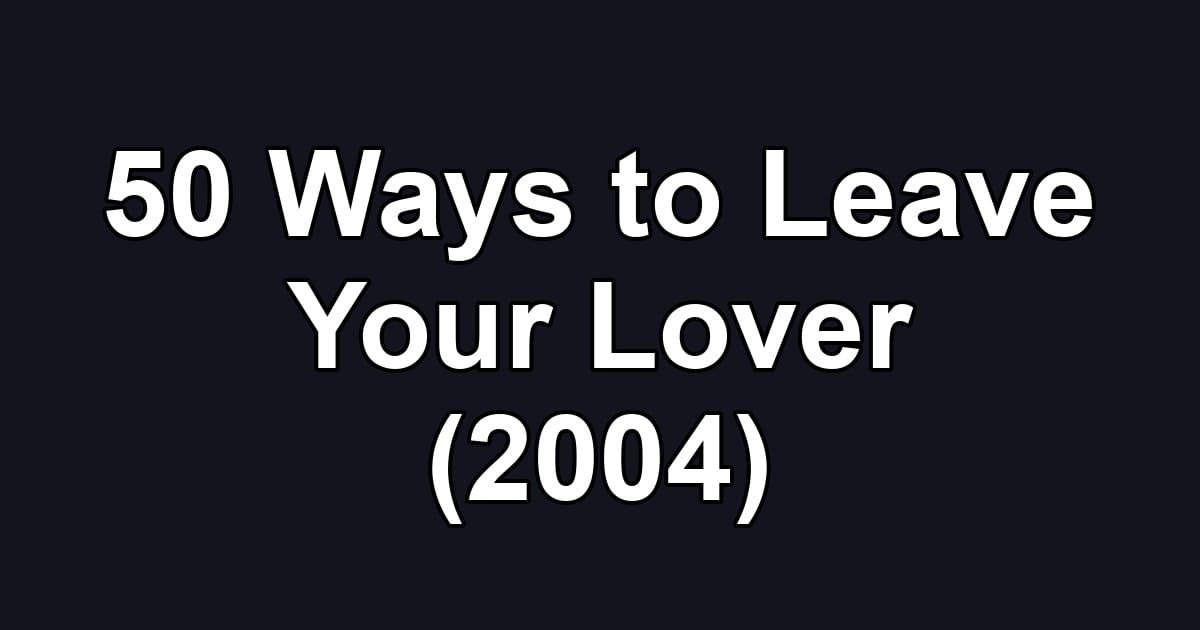 50 Ways to Leave Your Lover (2004)