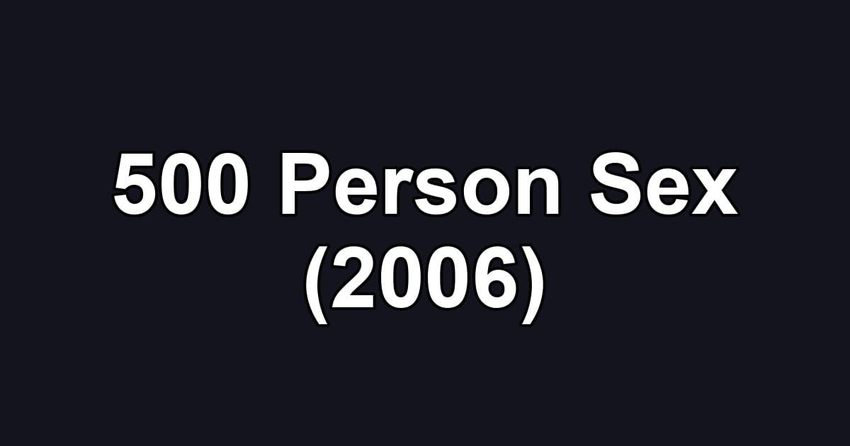 500 Person Sex (2006)