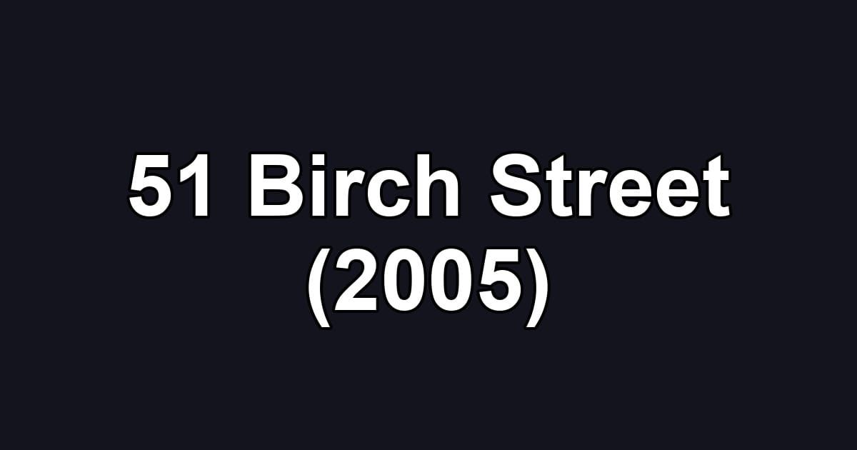 51 Birch Street (2005)