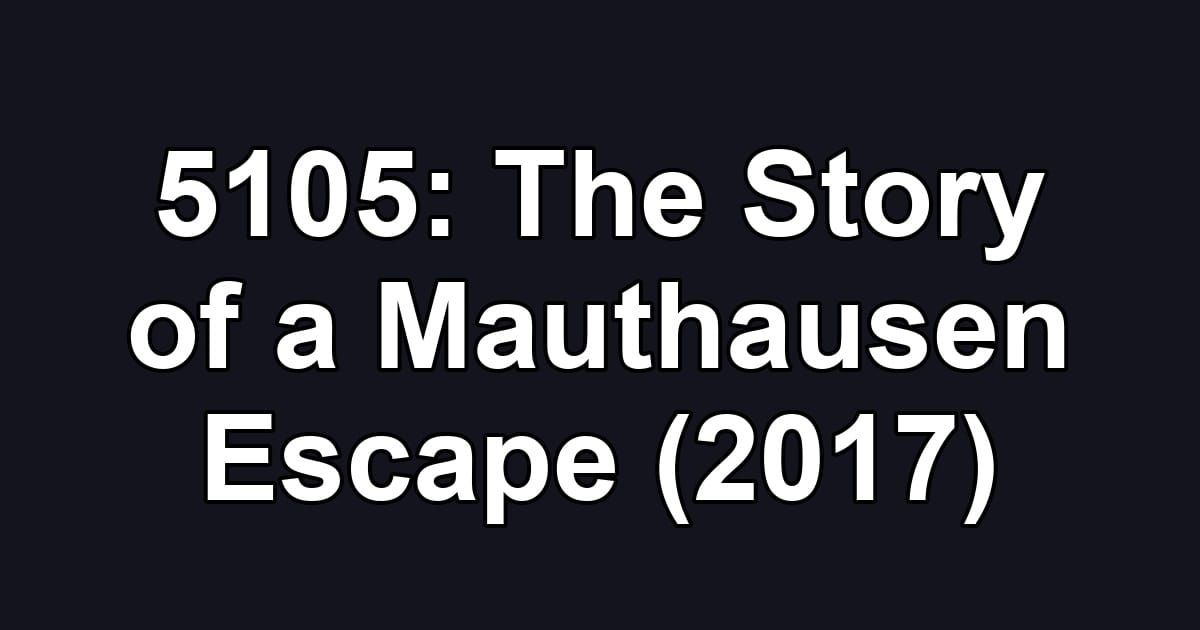 5105: The Story of a Mauthausen Escape (2017)